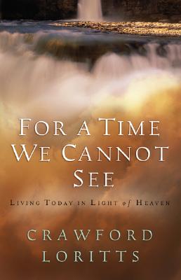 For a Time We Cannot See: Living Today in Light of Heaven