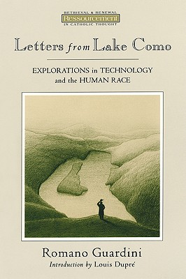 Letters from Lake Como: Explorations in Technology and the Human Race (Ressourcement : Retrieval & Renewal in Catholic Thought), ROMANO GUARDINI Letters from Lake Como: Explorations in Technology and the Human Race (Ressourcement : Retrieval & Renewal in Catholic Thought), ROMANO GUARDINI