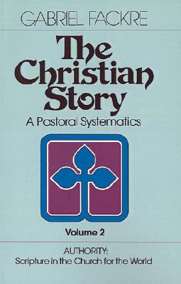The Christian Story (Vol 2): Authority: Scripture in the Church for the World (Pastoral Systematics)