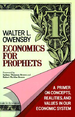 Economics for Prophets: A Primer on Concepts, Realities, and Values in Our Economic System Image for Economics for Prophets: A Primer on Concepts, Realities, and Values in Our Economic System