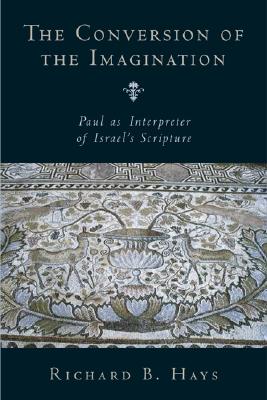 The Conversion of the Imagination: Paul as Interpreter of Israel's Scripture