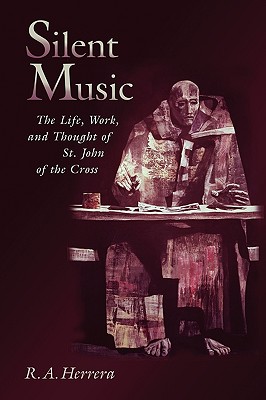Silent Music: The Life, Work, and Thought of St. John of the Cross