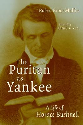 The Puritan As Yankee: A Life of Horace Bushnell (Library of Religious Biography)
