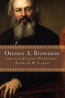 Orestes A. Brownson: American Religious Weathervane (Library of Religious Biography)
