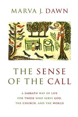 The Sense of the Call: A Sabbath Way of Life for Those Who Serve God, the Church, and the World