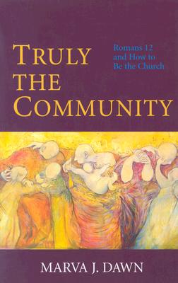 Image for Truly the Community: Romans 12 and How to Be the Church Truly the Community: Romans 12 and How to Be the Church