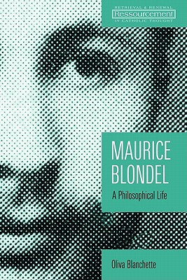 Maurice Blondel: A Philosophical Life (Ressourcement: Retrieval and Renewal in Catholic Thought (RRRCT))