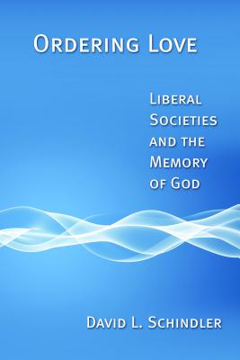 Ordering Love: Liberal Societies and the Memory of God