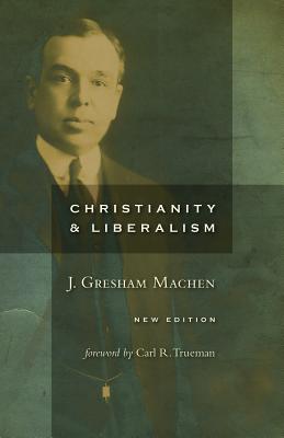 Christianity and Liberalism, J. Gresham Machen Christianity and Liberalism, J. Gresham Machen