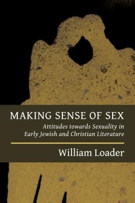 Making Sense of Sex: Attitudes towards Sexuality in Early Jewish and Christian Literature (Attitudes to Sex in Early Jewish and Christian Literature)