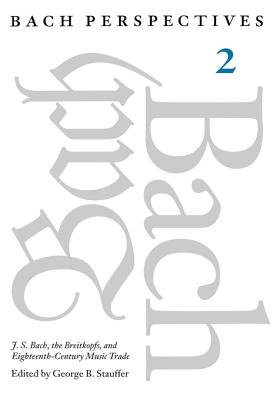 Bach Perspectives: J.S. Bach, the Breitkopfs, and Eighteenth-Century Music Trade (002)