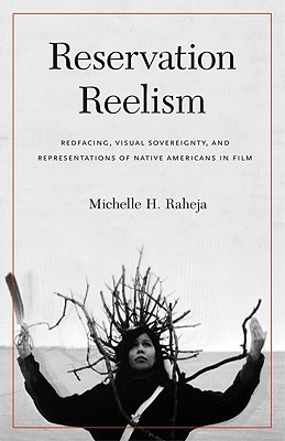 Reservation Reelism: Redfacing, Visual Sovereignty, and Representations of Native Americans in Film Image for Reservation Reelism: Redfacing, Visual Sovereignty, and Representations of Native Americans in Film