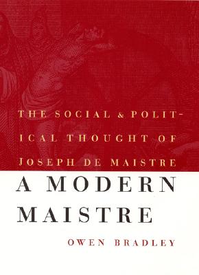 A Modern Maistre: The Social and Political Thought of Joseph de Maistre (European Horizons)