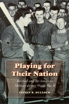 Playing for Their Nation: Baseball and the American Military during World War II (Jerry Malloy Prize)