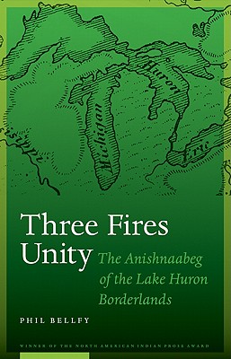 Three Fires Unity: The Anishnaabeg of the Lake Huron Borderlands (North American Indian Prose Award)