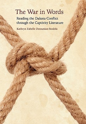 The War in Words: Reading the Dakota Conflict through the Captivity Literature Image for The War in Words: Reading the Dakota Conflict through the Captivity Literature