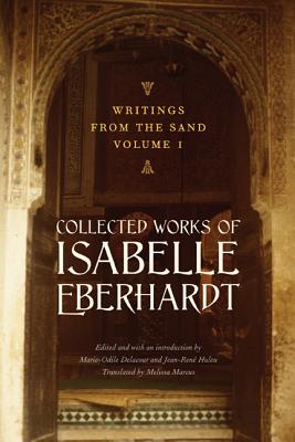 Writings from the Sand, Volume 1: Collected Works of Isabelle Eberhardt