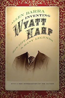 Inventing Wyatt Earp: His Life and Many Legends