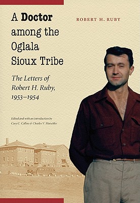 A Doctor among the Oglala Sioux Tribe: The Letters of Robert H. Ruby, 1953-1954