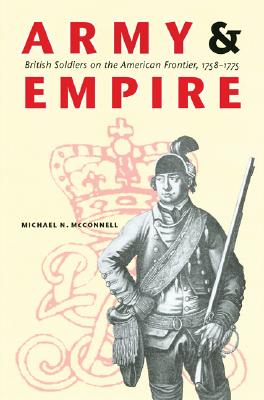Army and Empire: British Soldiers on the American Frontier, 1758-1775 (Studies in War, Society, and the Military)