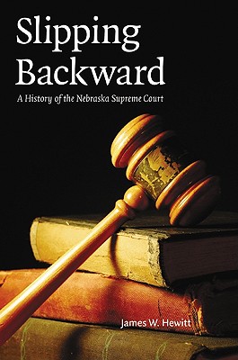 Slipping Backward: A History of the Nebraska Supreme Court (Law in the American West)