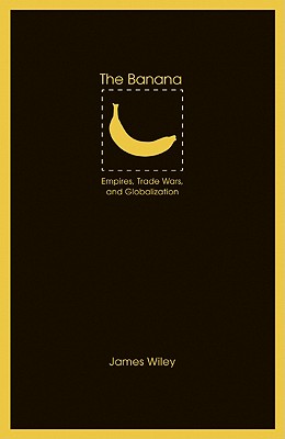The Banana: Empires, Trade Wars, and Globalization (At Table)