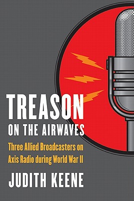 Treason on the Airwaves: Three Allied Broadcasters on Axis Radio during World War II Image for Treason on the Airwaves: Three Allied Broadcasters on Axis Radio during World War II