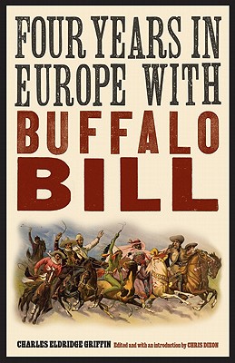 Four Years in Europe with Buffalo Bill (The Papers of William F. Buffalo Bill Cody)
