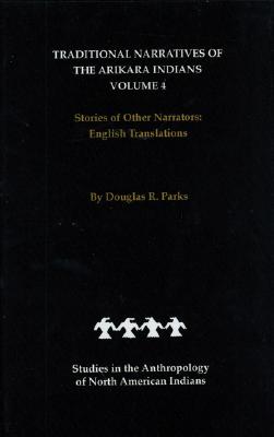 Traditional Narratives of the Arikara Indians, English Translations, Volume 4: Stories of Other Narrators (Studies in the Anthropology of North American Indians)