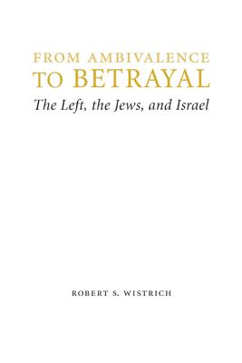 From Ambivalence to Betrayal: The Left, the Jews, and Israel (Studies in Antisemitism)