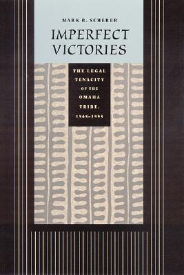 Imperfect Victories: The Legal Tenacity of the Omaha Tribe, 1945-1995 (Law in the American West)