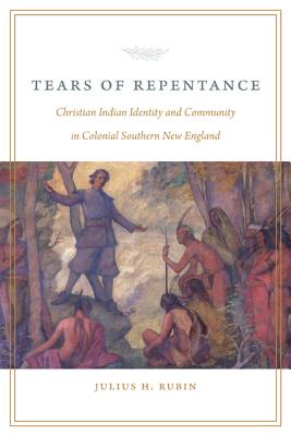 Tears of Repentance: Christian Indian Identity and Community in Colonial Southern New England Image for Tears of Repentance: Christian Indian Identity and Community in Colonial Southern New England