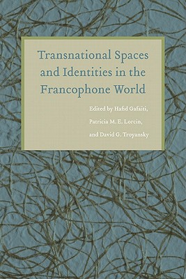 Transnational Spaces and Identities in the Francophone World (France Overseas: Studies in Empire and Decolonization)