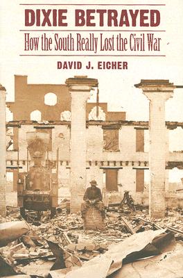 Dixie Betrayed How the South Really Lost the Civil War