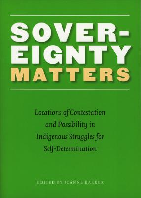 Sovereignty Matters: Locations of Contestation and Possibility in Indigenous Struggles for Self-Determination (Contemporary Indigenous Issues)