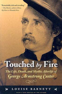 Touched by Fire: The Life, Death, and Mythic Afterlife of George Armstrong Custer