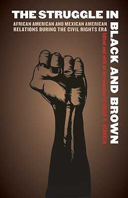 Image for The Struggle in Black and Brown: African American and Mexican American Relations during the Civil Rights Era (Justice and Social Inquiry)
