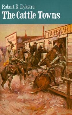 The Cattle Towns, Dykstra, Robert R. The Cattle Towns, Dykstra, Robert R.