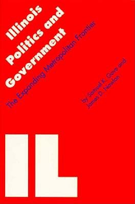 Illinois Politics and Government: The Expanding Metropolitan Frontier (Politics and Governments of the American States)