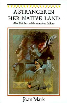 A Stranger in Her Native Land: Alice Fletcher and the American Indians (Women in the West)