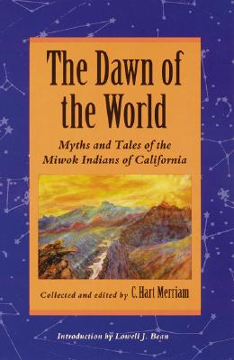Image for The Dawn of the World. Myths and Tales of the Miwok Indians of California (Bison Book) The Dawn of the World. Myths and Tales of the Miwok Indians of California (Bison Book)