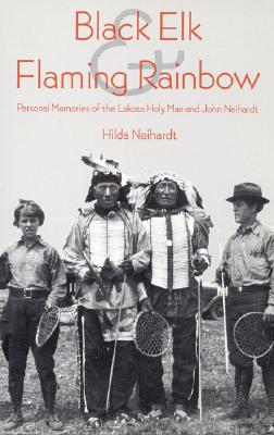 Black Elk and Flaming Rainbow: Personal Memories of the Lakota Holy Man and John Neihardt