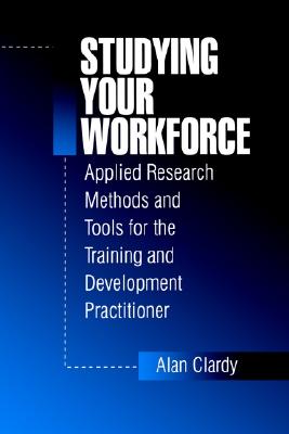 Studying Your Workforce: Applied Research Methods and Tools for the Training and Development Practitioner