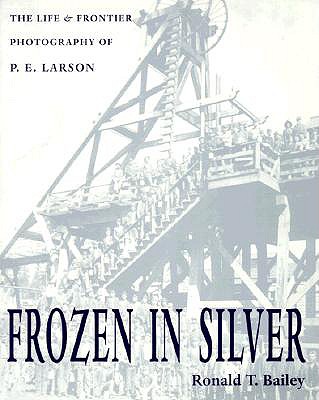 Frozen In Silver: Life & Frontier Photography Of P. E. Larson