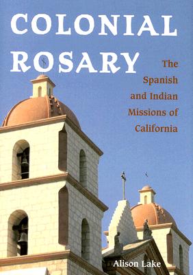Colonial Rosary: The Spanish and Indian Missions of California