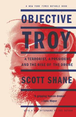 Objective Troy: A Terrorist, a President, and the Rise of the Drone Image for Objective Troy: A Terrorist, a President, and the Rise of the Drone