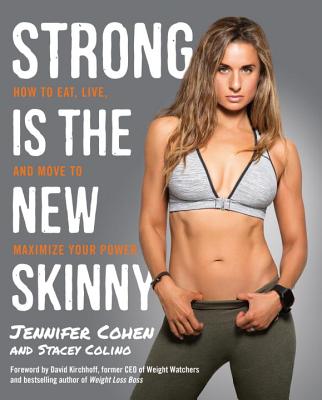 STRONG IS THE NEW SKINNY: HOW TO EAT, LIVE, AND MOVE TO MAXIMIZE YOUR POWER