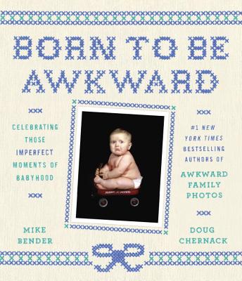 Born to Be Awkward: Celebrating Those Imperfect Moments of Babyhood (THREE RIVERS PR)