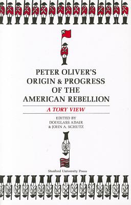 Peter Oliver's Origin and Progress of the American Rebellion: A Tory View