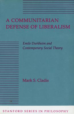 Image for A Communitarian Defense of Liberalism: Emile Durkheim and Contemporary Social Theory (Stanford Series in Philosophy)